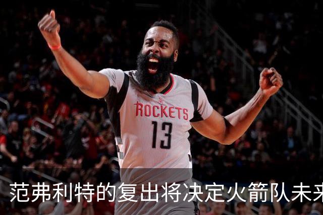范弗利特的复出将决定火箭队未来的表现